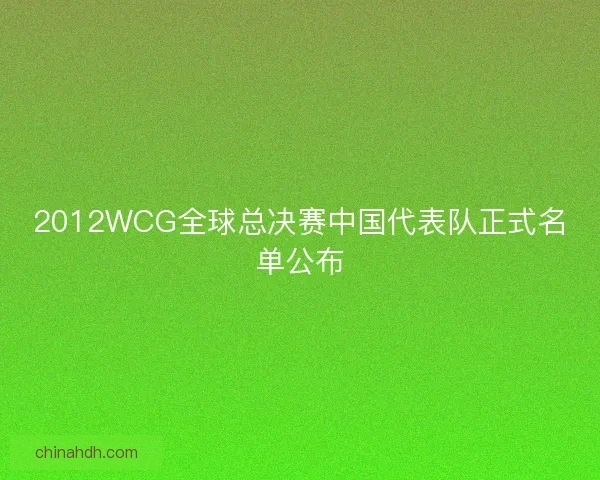 2012WCG全球总决赛中国代表队正式名单公布