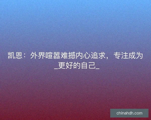 凯恩：外界喧嚣难撼内心追求，专注成为 _更好的自己_